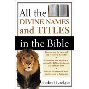 All the Divine Names and Titles in the Bible -- Herbert Lockyer